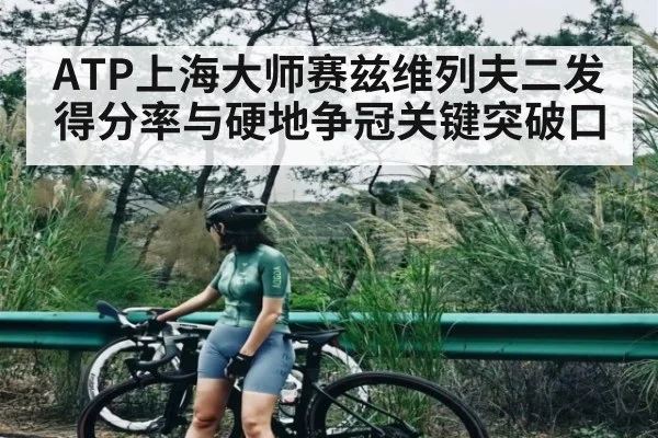 ATP上海大师赛兹维列夫二发得分率与硬地争冠关键突破口